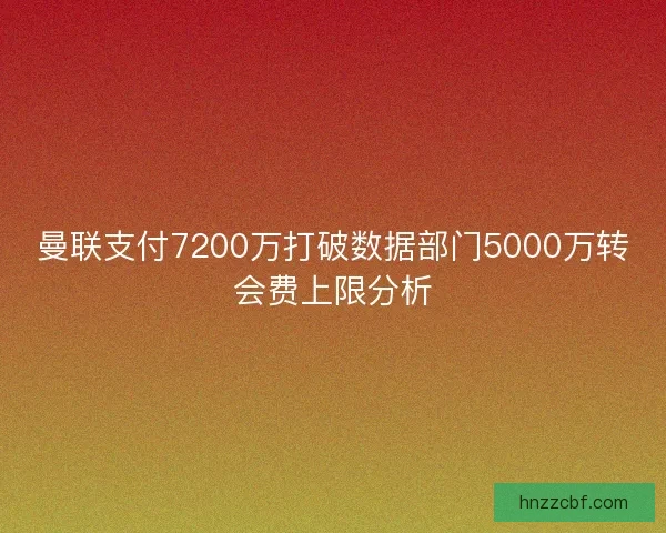 曼联支付7200万打破数据部门5000万转会费上限分析