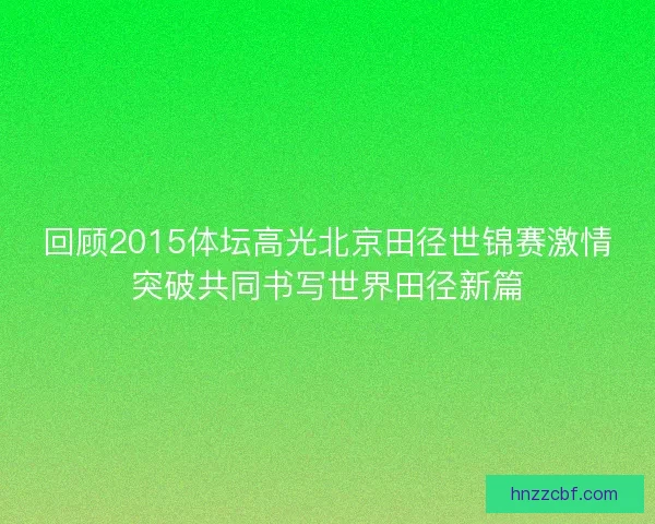 回顾2015体坛高光北京田径世锦赛激情突破共同书写世界田径新篇
